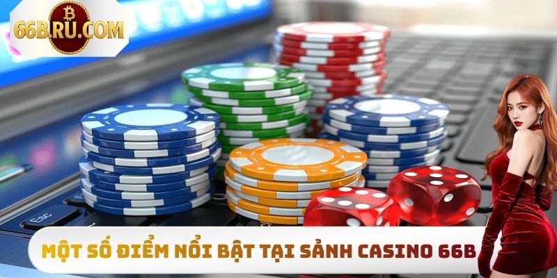 Một số điểm vô cùng nổi bật có tại sảnh Casino 66B