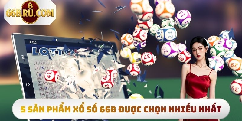 Xổ Số 66b Và 4 Ưu Điểm Do Hội Viên Lâu Năm Đánh Giá 5 Chia sẻ 5 loại hình được bình chọn nhiều nhất