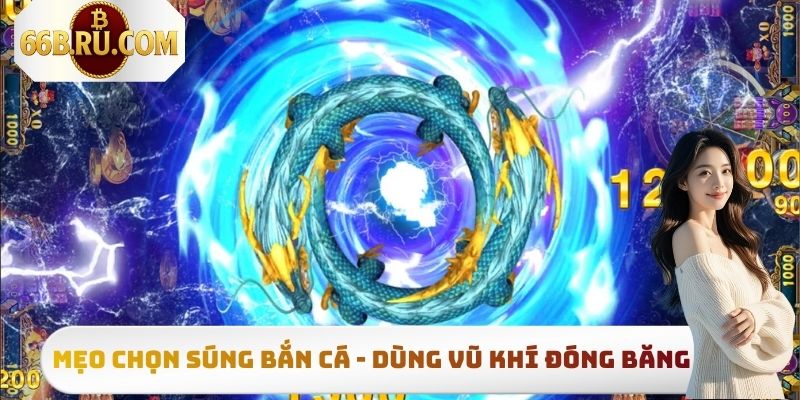 Mẹo chọn súng bắn cá - Dùng vũ khí đóng băng